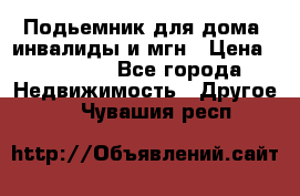 Подьемник для дома, инвалиды и мгн › Цена ­ 58 000 - Все города Недвижимость » Другое   . Чувашия респ.